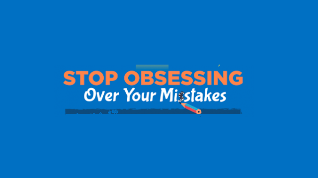 Stop Obsessing Over Your Mistakes