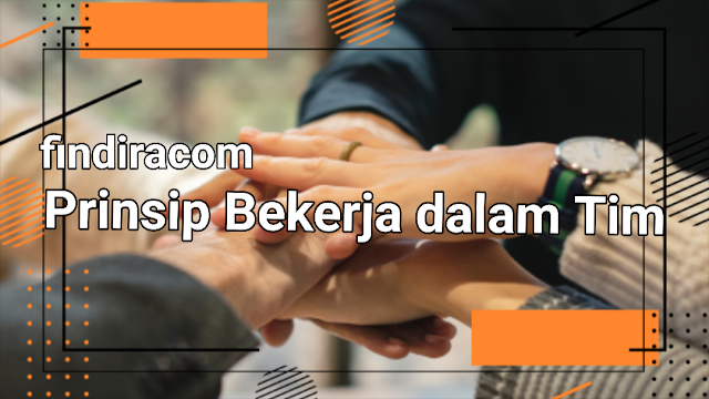 Jelaskan Prinsip-prinsip Bekerja dalam Satu Tim!