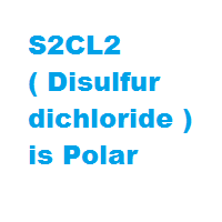 S2CL2 ( Disulfur dichloride ) is Polar