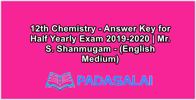 12th Chemistry - Answer Key for Half Yearly Exam 2019-2020 | Mr. S. Shanmugam - (English Medium)