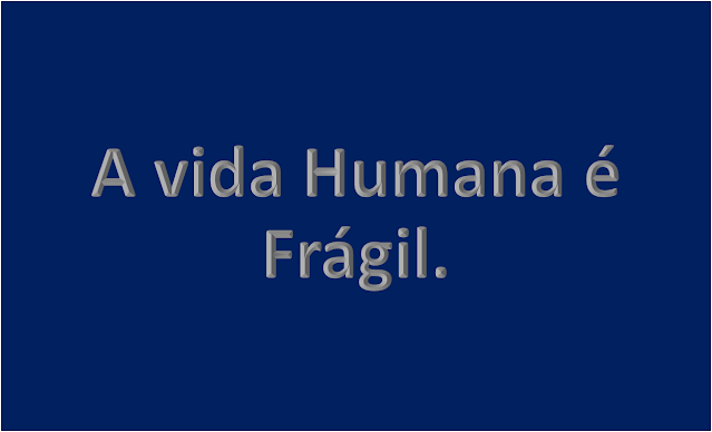 A imagem de fundo azul e caracteres nas cores em branco está inscrito: A vida humana é frágil.