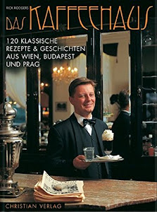 Das Kaffeehaus. 120 klassische Rezepte & Geschichten aus Wien, Budapest und Prag