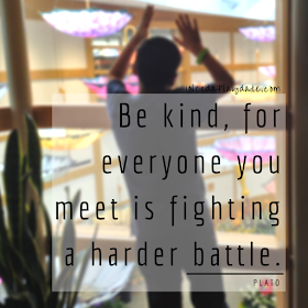 Be kind, for everyone you meet is fighting a harder battle. - Plato | ineedaplaydate.com | #atozchallenge