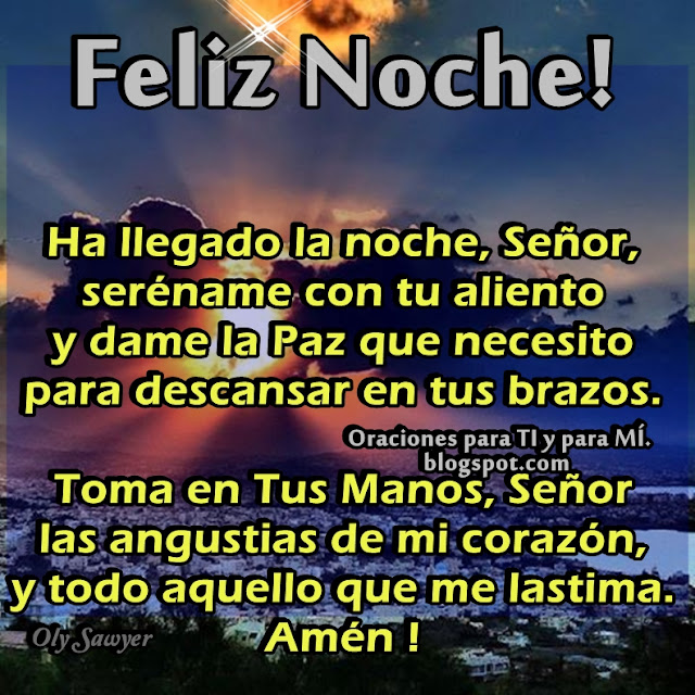 FELIZ NOCHE!  Ha llegado la noche, Señor, seréname con tu aliento y dame la Paz que necesito para descansar en tus brazos.