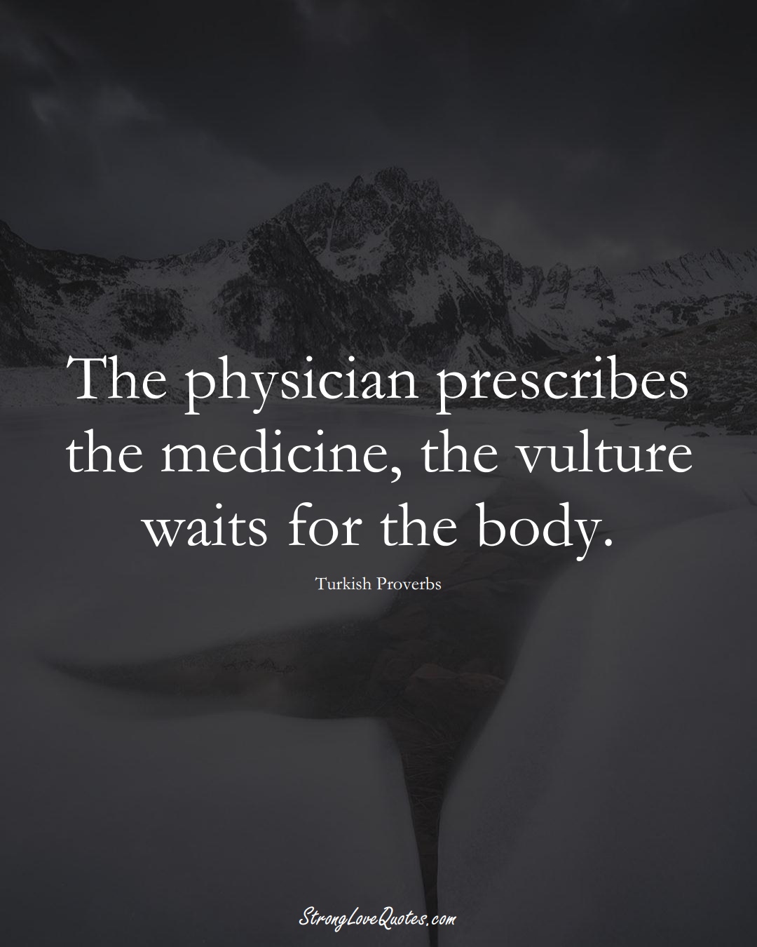 The physician prescribes the medicine, the vulture waits for the body. (Turkish Sayings);  #MiddleEasternSayings