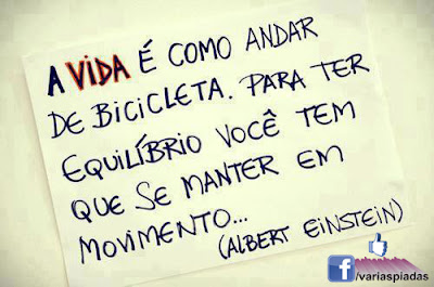 A vida é como andar de bicicleta. Para ter equilíbrio você tem que se manter em movimento... Mensagem para Facebook.