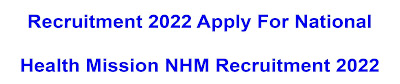 Recruitment 2022 Apply For National  Health Mission NHM Recruitment 2022