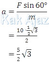 Besar perlambatan balok, a = F sin 60 : m