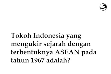 Tokoh Indonesia yang mengukir sejarah dengan terbentuknya ASEAN pada tahun 1967 adalah?