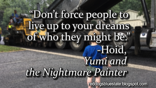 “Don’t force people to live up to your dreams of who they might be.” -Hoid, _Yumi and the Nightmare Painter_