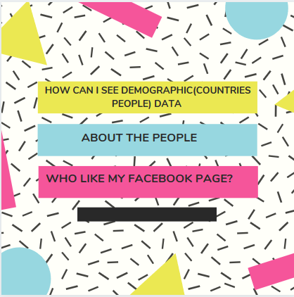 See Demographic(Countries People) Data about the People who Like my Facebook Page?
