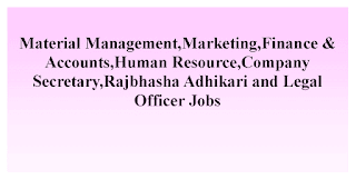 Material Management,Marketing,Finance & Accounts,Human Resource,Company Secretary,Rajbhasha Adhikari and Legal Officer Jobs