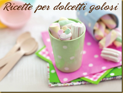 RICETTE PER DOLCETTI GOLOSI