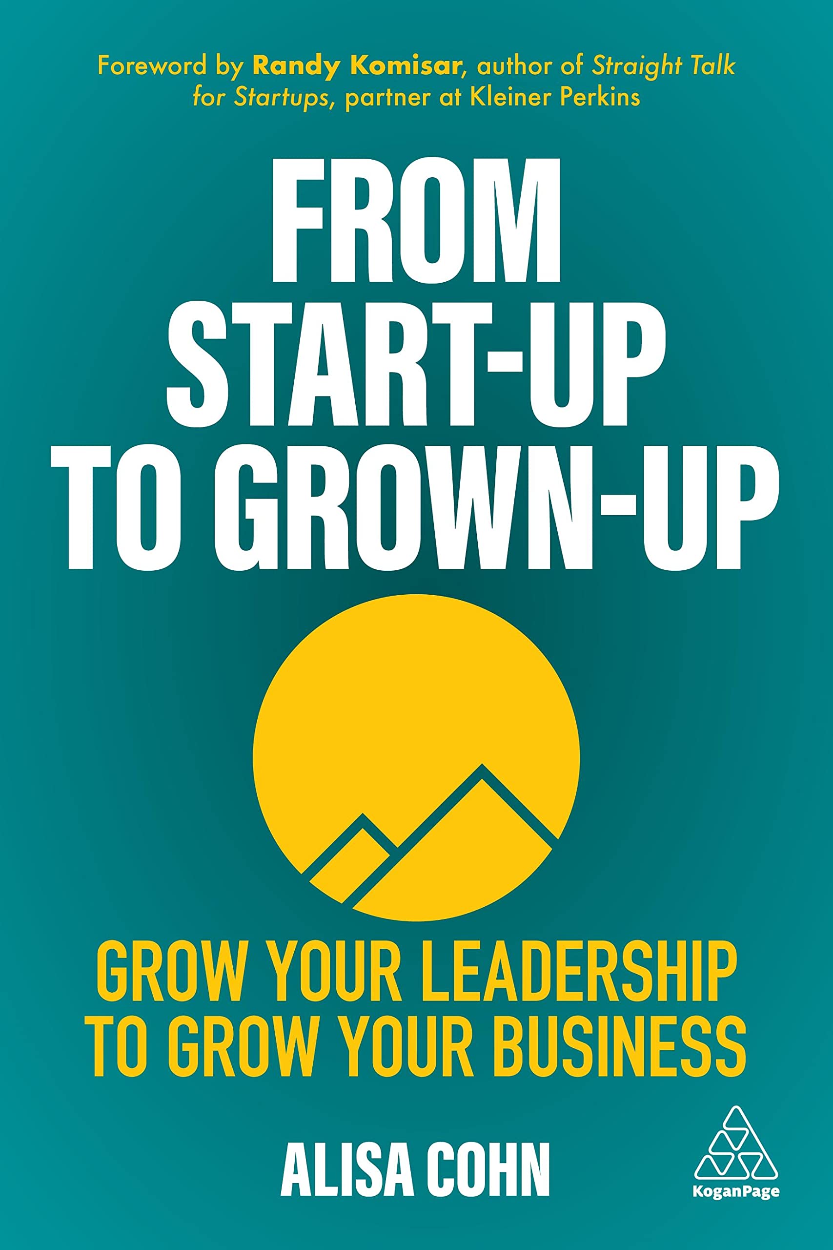 From Start-Up to Grown-Up - Grow Your Leadership to Grow Your Business by Alisa Cohn 