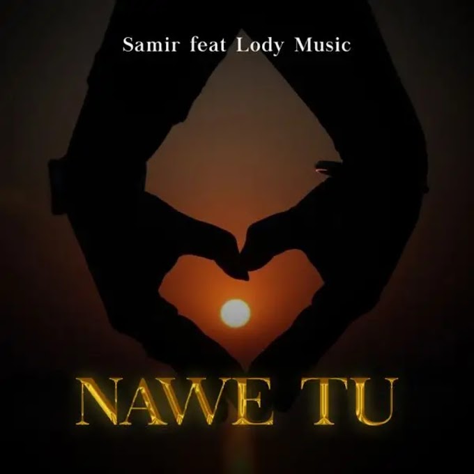 Audio : Samir Ft Lody Music - NAWE TU Mp3