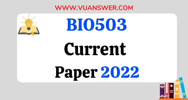 BIO503 Current Final Term Paper 2022 - VU Answer