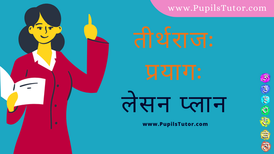 (तीर्थराजः प्रयागः पाठ योजना) Tirthraj Prayag Lesson Plan Of Sanskrit In Hindi On Mega Teaching  For B.Ed, DE.L.ED, BTC, M.Ed 1st 2nd Year And Class 6 And 11th Teacher Free Download PDF | Tirtharaj Prayag (Ilahbad Ka Tirthsthan Prayag) Lesson Plan In Hindi - www.pupilstutor.com