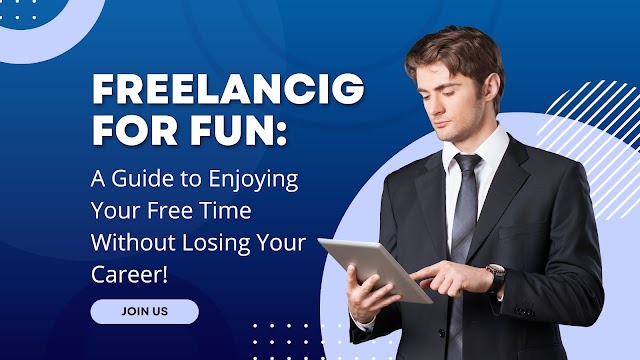 Freelancing for Fun: A Guide to Enjoying Your Free Time Without Losing Your Career!