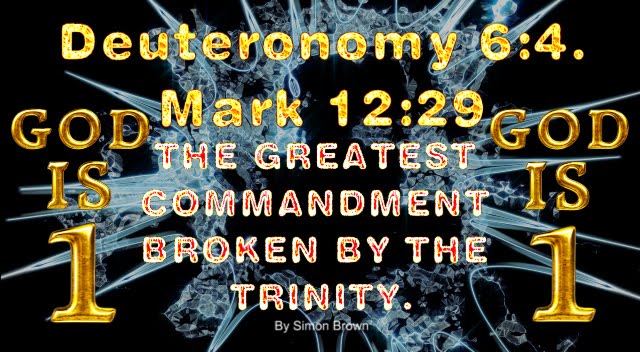 The GREATEST COMMANDMENT in Deuteronomy 6:4 and Mark 12:29 BROKEN BY THE TRINITY.