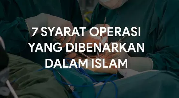 7 Syarat Operasi yang Dibenarkan dalam Syariat Islam