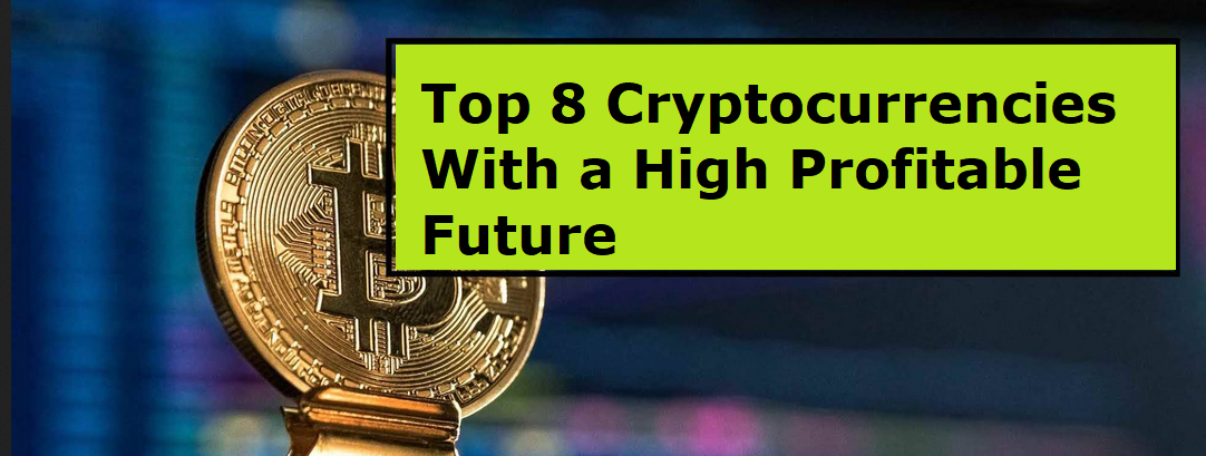 Top 8 Cryptocurrencies With a High Profitable Future