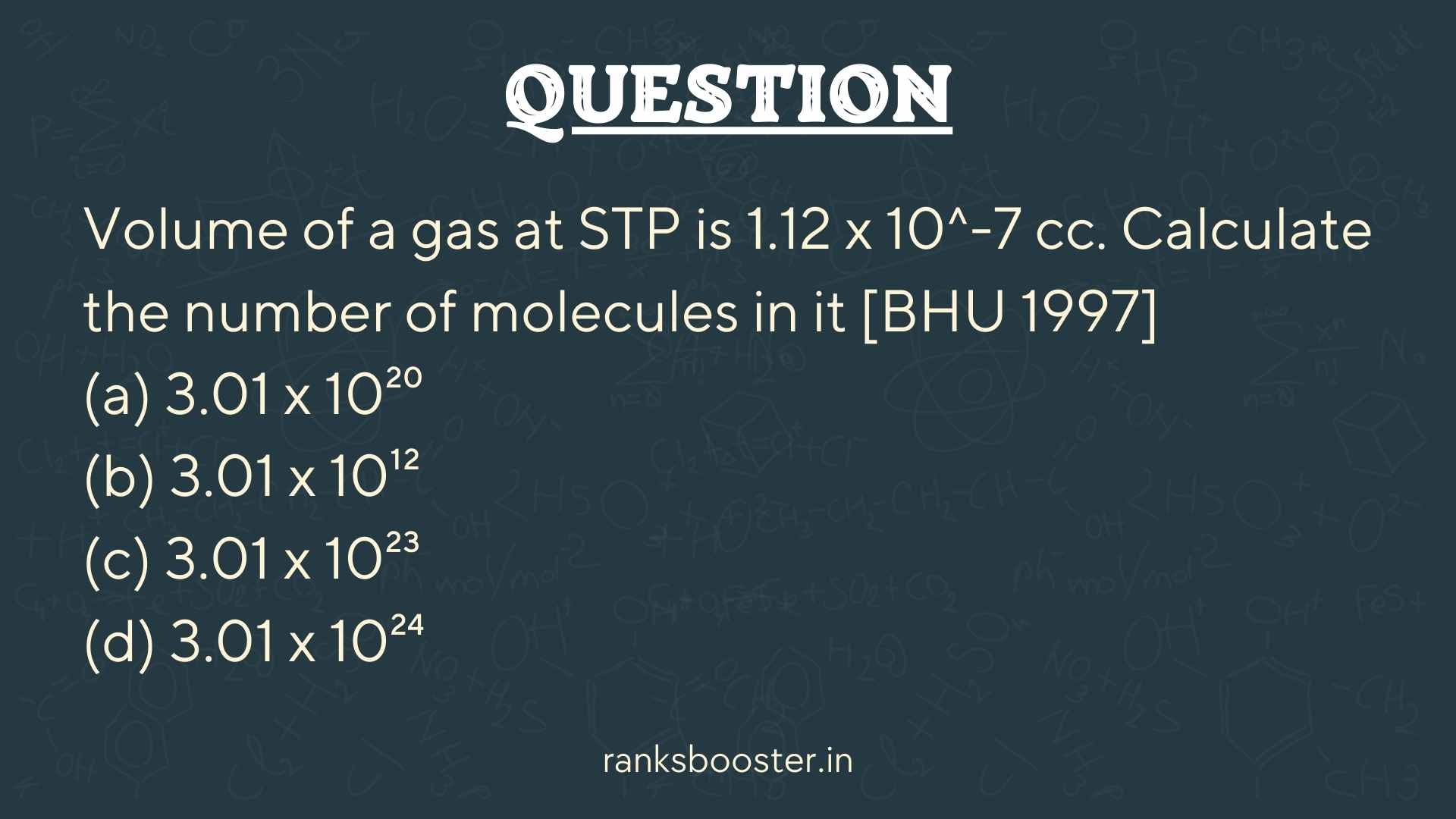 Volume of a gas at STP is 1.12 x 10^-7 cc. Calculate the number of molecules in it [BHU 1997] (a) 3.01 x 10²⁰ (b) 3.01 x 10¹² (c) 3.01 x 10²³ (d) 3.01 x 10²⁴