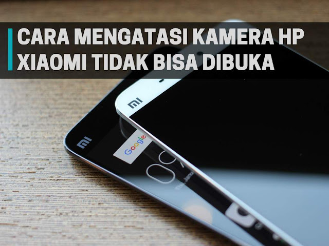 Cara Mengatasi Kamera HP Xiaomi Tidak Bisa Dibuka Terbaru