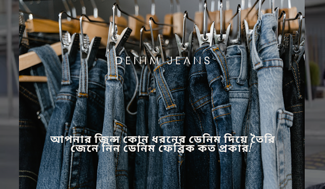 আপনার জিন্স কোন ধরনের ডেনিম দিয়ে তৈরি? জেনে নিন ডেনিম ফেব্রিক কত প্রকার! Denim/Jeans Fabric