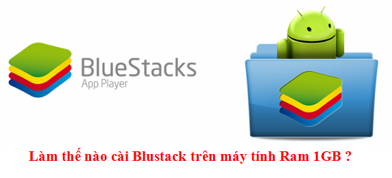 cách cài Bluestack trên máy Ram 1GB