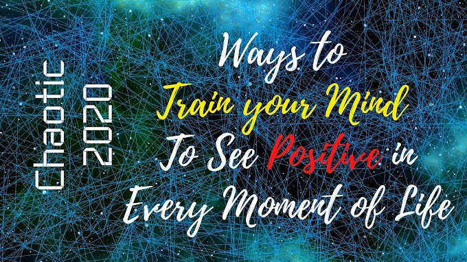 Ways To Train Your Mind To Be More Positive In Chaotic 2020