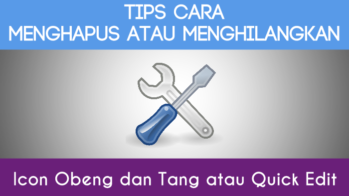 Cara Terbaik Menghilangkan atau Menghapus Icon Obeng & Tang 'Quick Edit'