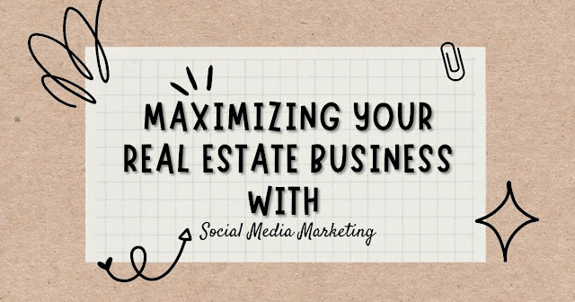 Maximizing Your Real Estate Business with Social Media Marketing