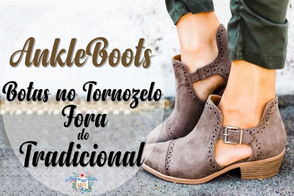 Ankle Boot - Botas no Tornozelo Fora do Tradicional