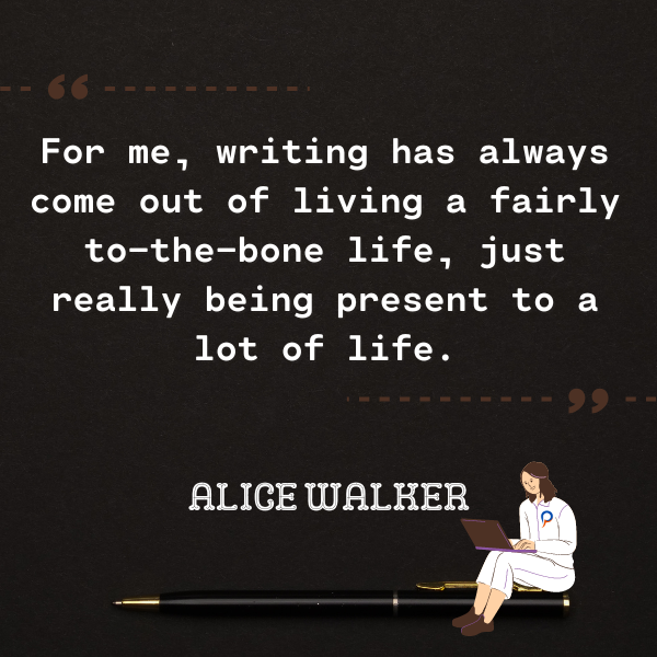 For me, writing has always come out of living a fairly to-the-bone life, just really being present to a lot of life.
