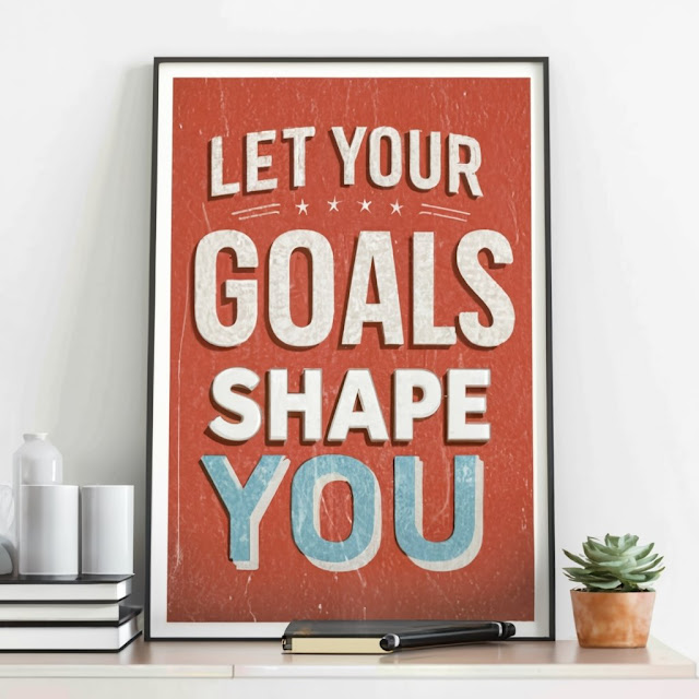 Let your goals shape you.