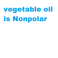 vegetable oil is Nonpolar