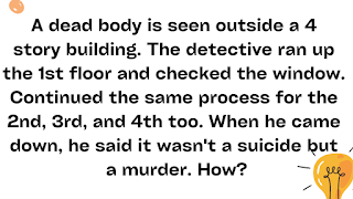 A dead body is seen outside a four-story building. The detective ran up the first floor and checked the window. Continued the same process for the second, third, and fourth too. When he came down, he said it wasn't a suicide but a murder. How?