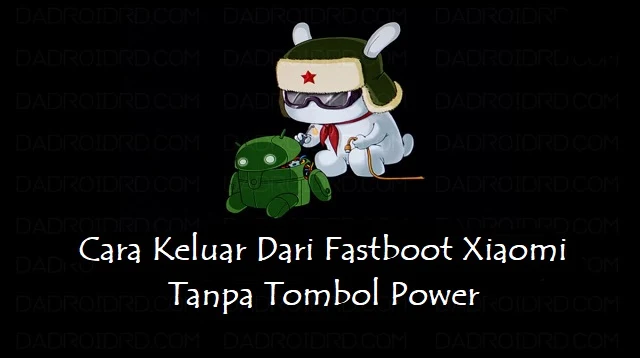 Cara Keluar Dari Fastboot Xiaomi Tanpa Tombol Power