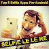 Top 5 Selfie Apps For Android [Selfie Le Le Re]