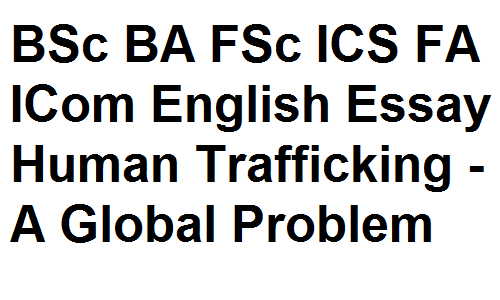 BSc BA FSc ICS FA ICom English Essay Human Trafficking - A Global Problem