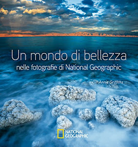 Un mondo di bellezza nelle fotografie di National Geographic. Ediz. illustrata