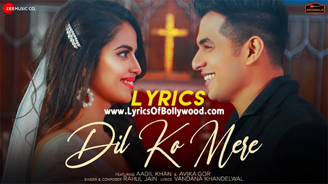 Dil Ko Mere Song Lyrics | Aadil Khan, Avika Gor | Rahul Jain | Vandana Khandelwal