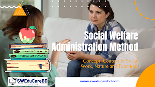 Concept, Context in Social Work, Nature and Functions of Social Welfare Administration