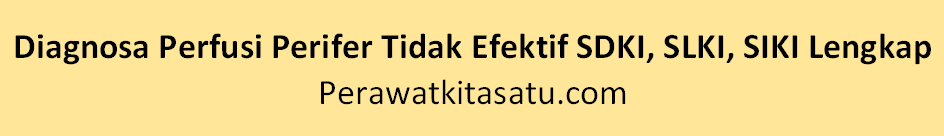 Diagnosa Perfusi Perifer Tidak Efektif SDKI, SLKI, SIKI Lengkap