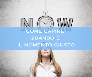 COME CAPIRE QUANDO E' IL MOMENTO GIUSTO