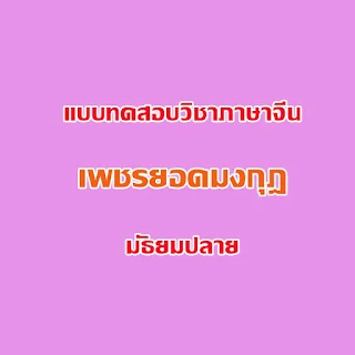 แบบทดสอบวิชาภาษาจีน เพชรยอดมงกุฎ ช่วงชั้นที่4 (มัธยมปลาย) พร้อมเฉลย [Download pdf]