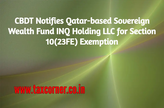 cbdt-notifies-qatar-based-sovereign-wealth-fund-inq-holding-llc-for-section-10-23fe-exemption