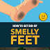 How to Get Rid of Very Smelly Feet?
