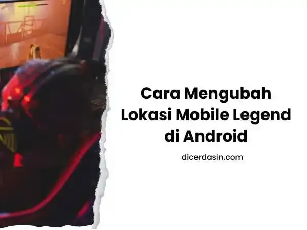 Cara Mengubah Lokasi Mobile Legend di Android