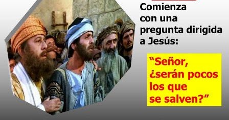 Resultado de imagen de Comentario: "SEÃ‘OR, Â¿SERÃN POCOS LOS QUE SE SALVEN?" (Lc 13, 22-30).